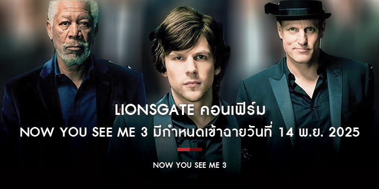 Lionsgate คอนเฟิร์ม Now You See Me 3 มีกำหนดเข้าฉายวันที่ 14 พ.ย. 2025